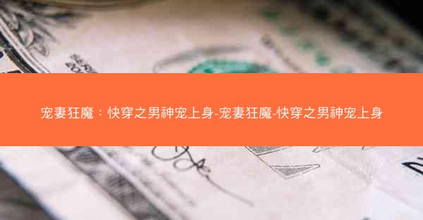 宠妻狂魔：快穿之男神宠上身-宠妻狂魔-快穿之男神宠上身