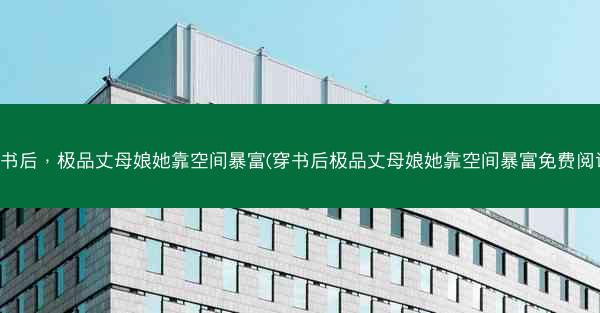 穿书后，极品丈母娘她靠空间暴富(穿书后极品丈母娘她靠空间暴富免费阅读)
