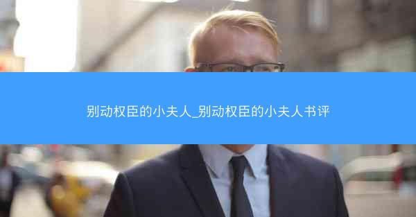 别动权臣的小夫人_别动权臣的小夫人书评