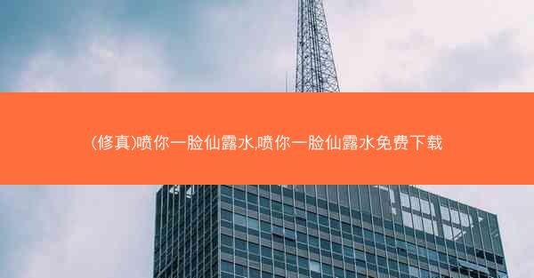 (修真)喷你一脸仙露水,喷你一脸仙露水免费下载