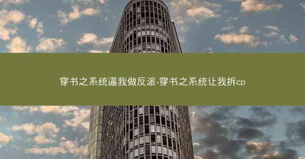 穿书之系统逼我做反派-穿书之系统让我拆cp