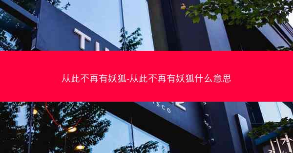 从此不再有妖狐-从此不再有妖狐什么意思