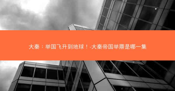 大秦：举国飞升到地球！-大秦帝国举鼎是哪一集