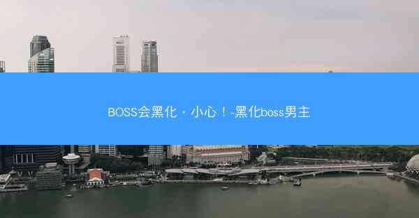 BOSS会黑化，小心！-黑化boss男主