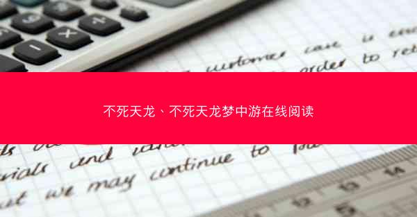 不死天龙、不死天龙梦中游在线阅读