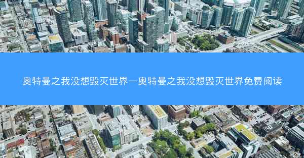 奥特曼之我没想毁灭世界—奥特曼之我没想毁灭世界免费阅读
