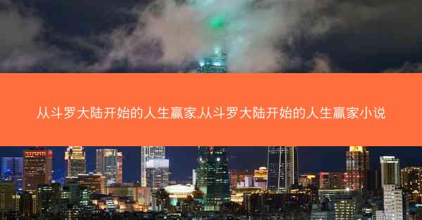 从斗罗大陆开始的人生赢家,从斗罗大陆开始的人生赢家小说