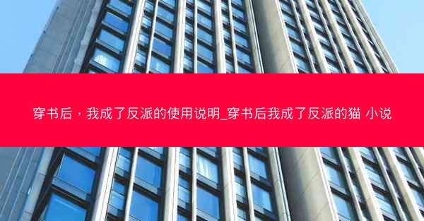 穿书后，我成了反派的使用说明_穿书后我成了反派的猫 小说