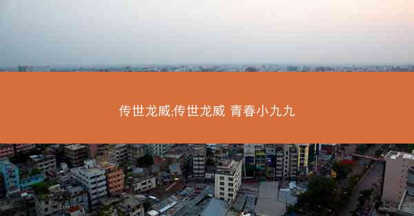 传世龙威;传世龙威 青春小九九