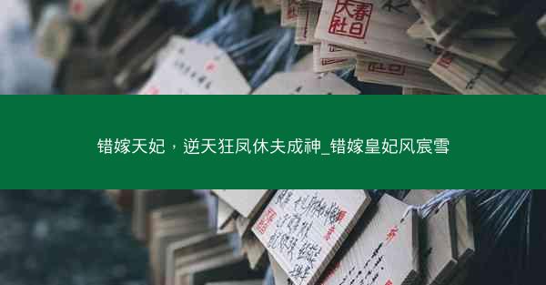 错嫁天妃，逆天狂凤休夫成神_错嫁皇妃风宸雪