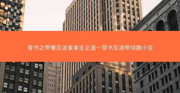 穿书之带着反派爹爹走正道—穿书反派带球跑小说 穿书之带着反派爹爹走正道—穿书反派带球跑小说