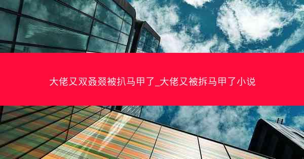 大佬又双叒叕被扒马甲了_大佬又被拆马甲了小说
