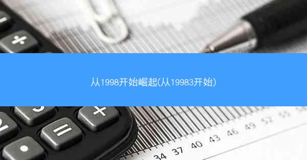 从1998开始崛起(从19983开始)