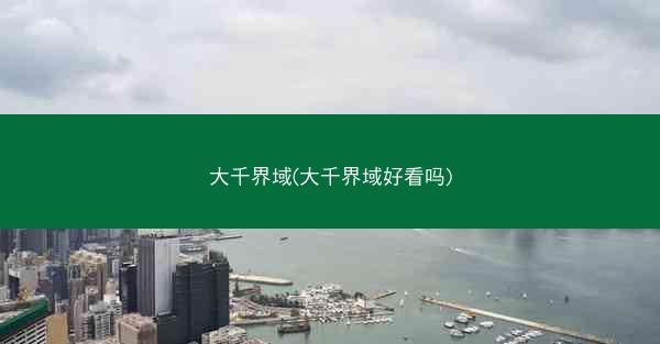 大千界域(大千界域好看吗)