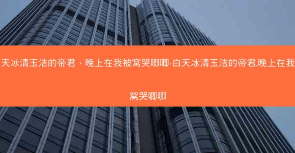 白天冰清玉洁的帝君，晚上在我被窝哭唧唧-白天冰清玉洁的帝君,晚上在我被窝哭唧唧