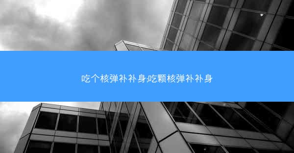 吃个核弹补补身;吃颗核弹补补身