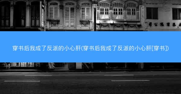 穿书后我成了反派的小心肝(穿书后我成了反派的小心肝[穿书])