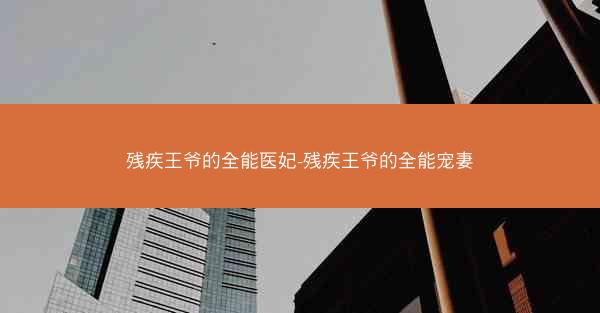 残疾王爷的全能医妃-残疾王爷的全能宠妻
