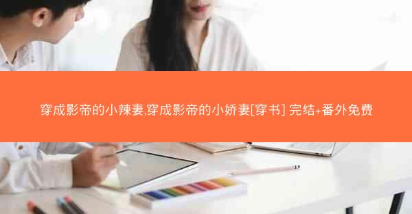 穿成影帝的小辣妻,穿成影帝的小娇妻[穿书] 完结+番外免费