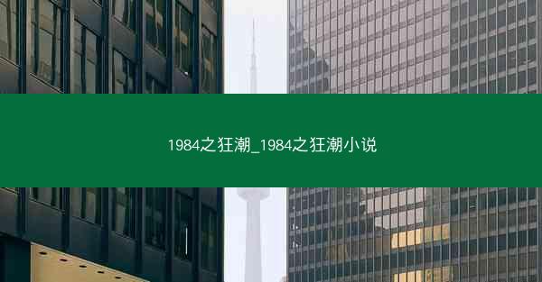 1984之狂潮_1984之狂潮小说