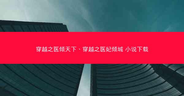 穿越之医倾天下、穿越之医妃倾城 小说下载
