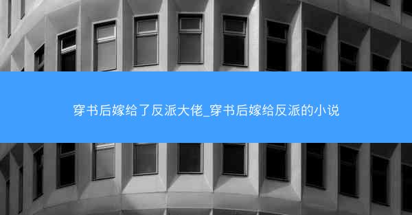 穿书后嫁给了反派大佬_穿书后嫁给反派的小说