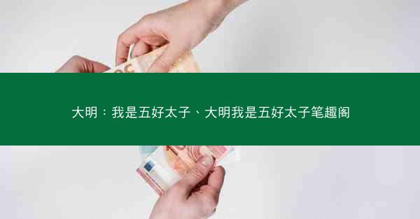 大明：我是五好太子、大明我是五好太子笔趣阁