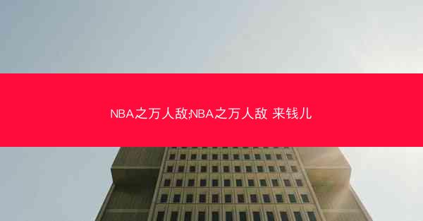 NBA之万人敌;NBA之万人敌 来钱儿