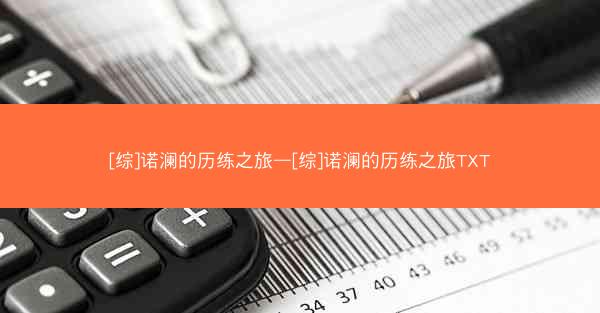 [综]诺澜的历练之旅—[综]诺澜的历练之旅TXT