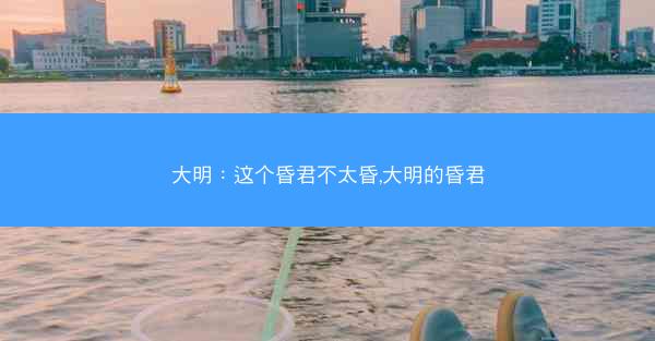 大明：这个昏君不太昏,大明的昏君