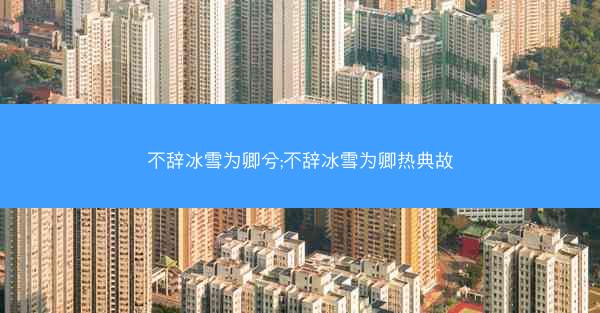 不辞冰雪为卿兮;不辞冰雪为卿热典故