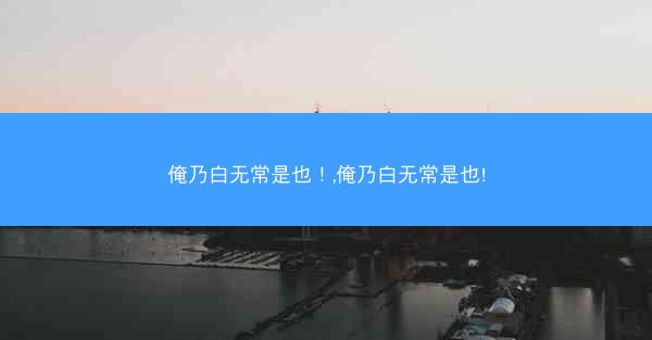 俺乃白无常是也！,俺乃白无常是也!