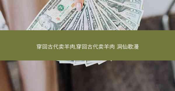 穿回古代卖羊肉,穿回古代卖羊肉 洞仙歌漫