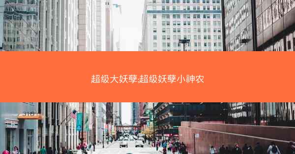 超级大妖孽;超级妖孽小神农