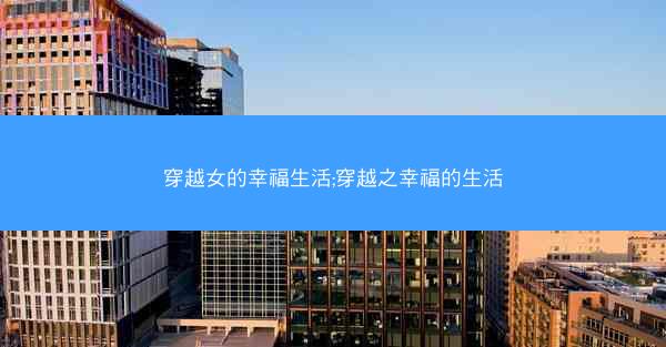 穿越女的幸福生活;穿越之幸福的生活