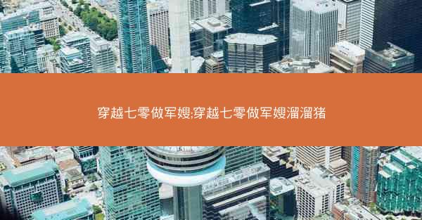 穿越七零做军嫂;穿越七零做军嫂溜溜猪