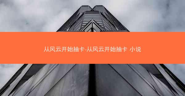 从风云开始抽卡-从风云开始抽卡 小说