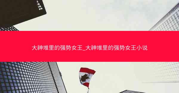 大神堆里的强势女王_大神堆里的强势女王小说