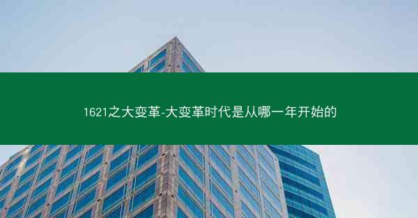 1621之大变革-大变革时代是从哪一年开始的