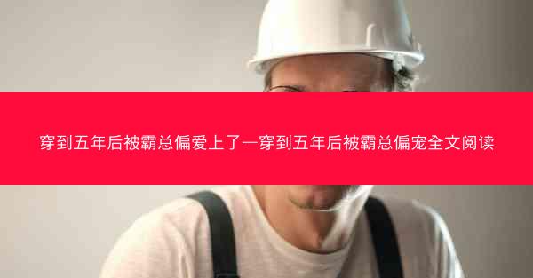 穿到五年后被霸总偏爱上了—穿到五年后被霸总偏宠全文阅读