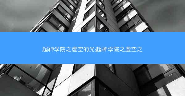 超神学院之虚空的光;超神学院之虚空之
