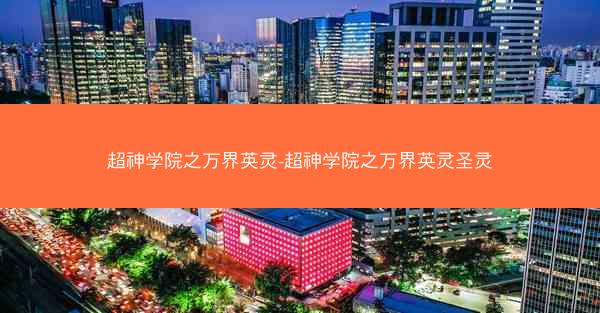 超神学院之万界英灵-超神学院之万界英灵圣灵