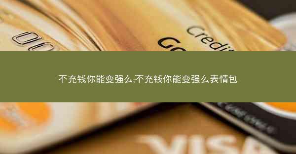 不充钱你能变强么;不充钱你能变强么表情包