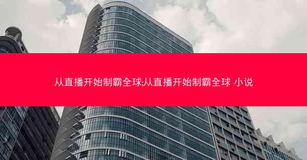 从直播开始制霸全球;从直播开始制霸全球 小说