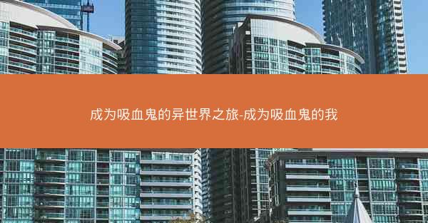 成为吸血鬼的异世界之旅-成为吸血鬼的我