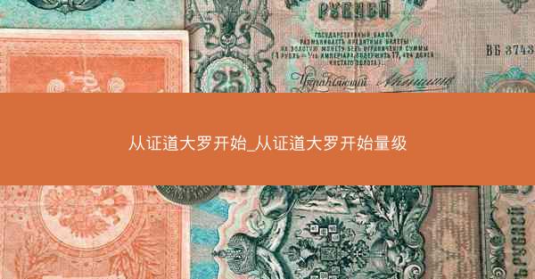 从证道大罗开始_从证道大罗开始量级