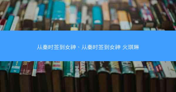 从秦时签到女神、从秦时签到女神 火琪琳