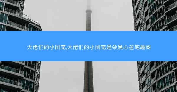 大佬们的小团宠,大佬们的小团宠是朵黑心莲笔趣阁