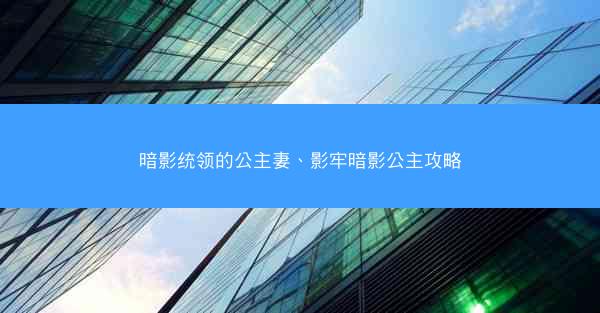 暗影统领的公主妻、影牢暗影公主攻略