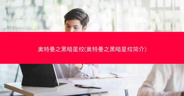 奥特曼之黑暗星纹(奥特曼之黑暗星纹简介)